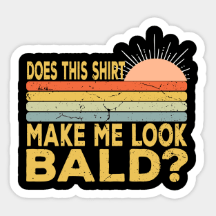 Does This Shirt Make Me Look Bald - Bald Joke Sticker